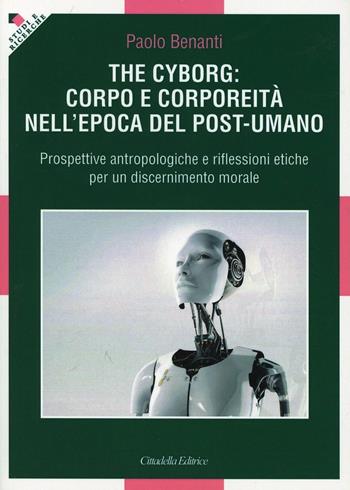 The cyborg: corpo e corporeità nell'epoca del post-umano - Paolo Benanti - Libro Cittadella 2012, Studi e ricerche. Sezione teologica | libraccio.click