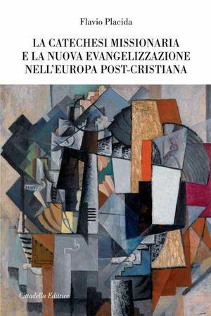 La catechesi missionaria e la nuova evangelizzazione nell'Europa post-cristiana - Flavio Placida - Libro Cittadella 2013 | libraccio.click