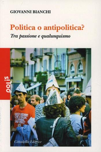 Politica o antipolitica? Tra passione e qualunquismo - Giovanni Bianchi - Libro Cittadella 2013, Polis | libraccio.click