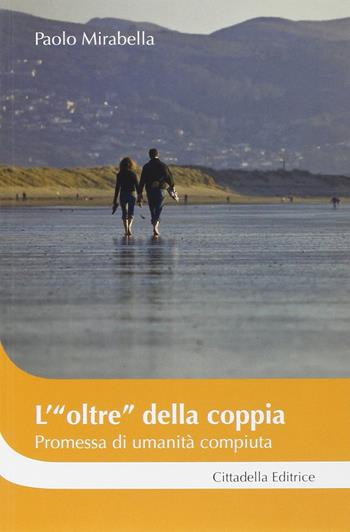 L' «oltre» della coppia promessa di umanità compiuta - Paolo Mirabella - Libro Cittadella 2014, Cantiere coppia | libraccio.click