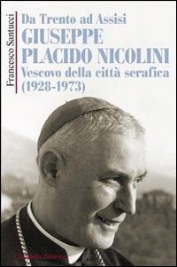 Da Trento ad Assisi Giuseppe Placido Nicolini vescovo della città serafica (1928-1973) - Francesco Santucci - Libro Cittadella 2014, Biografie | libraccio.click