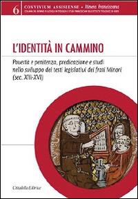 L'identità in cammino. Povertà e penitenza, predicazione e studi nello sviluppo dei testi legislativi dei frati Minori (secoli XIII-XVI)  - Libro Cittadella 2014, Convivium assisiense. Sez. Itinera franciscana | libraccio.click