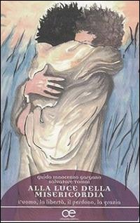 Alla luce della misericordia. L'uomo, la libertà, il perdono, la grazia - Guido Innocenzo Gargano, Salvatore Tomai - Libro Cittadella 2016, Spiritualità del nostro tempo | libraccio.click