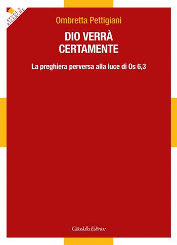 Dio verrà certamente. La preghiera perversa alla luce di Os 6,3 - Ombretta Pettigiani - Libro Cittadella 2017, Studi e ricerche. Sez. biblica | libraccio.click