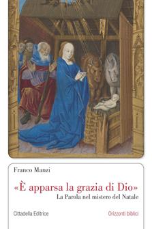 «È apparsa la grazia di Dio». La parola nel mistero del Natale - Franco Manzi - Libro Cittadella 2018, Orizzonti biblici | libraccio.click