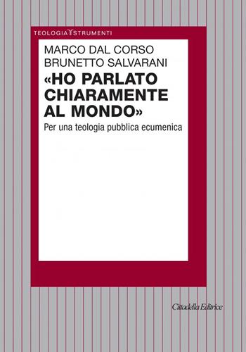 Ho parlato chiaramente al mondo. Per una teologia pubblica ecumenica - Marco Dal Corso, Brunetto Salvarani - Libro Cittadella 2020, Teologia. Strumenti | libraccio.click