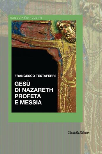 Gesù di Nazareth profeta e messia - Francesco Testaferri - Libro Cittadella 2020, Teologia. Strumenti | libraccio.click