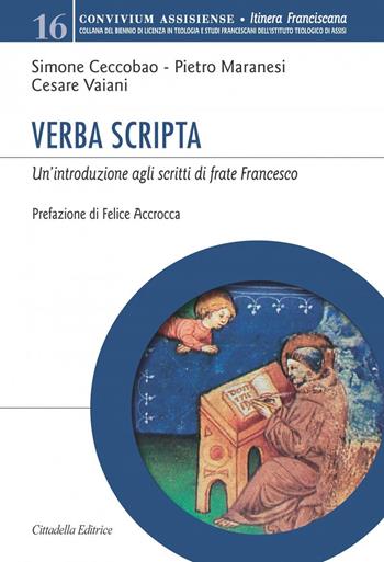 Verba Scripta. Un'introduzione agli scritti di frate Francesco - Simone Ceccobao, Pietro Maranesi, Cesare Vaiani - Libro Cittadella 2020, Convivium assisiense. Sez. Itinera franciscana | libraccio.click