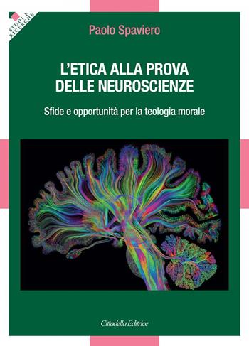 L' etica alla prova delle neuroscienze. Sfide e opportunità per la teologia morale - Paolo Spaviero - Libro Cittadella 2021, Studi e ricerche. Sezione teologica | libraccio.click