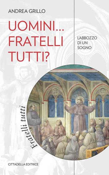 Uomini... fratelli tutti? L'abbozzo di un sogno - Andrea Grillo - Libro Cittadella 2021, Comunità cristiana. Linee emergenti | libraccio.click