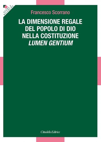 La dimensione regale del Popolo di Dio nella Costituzione Lumen Gentium - Francesco Scorrano - Libro Cittadella 2022, Studi e ricerche. Sezione teologica | libraccio.click