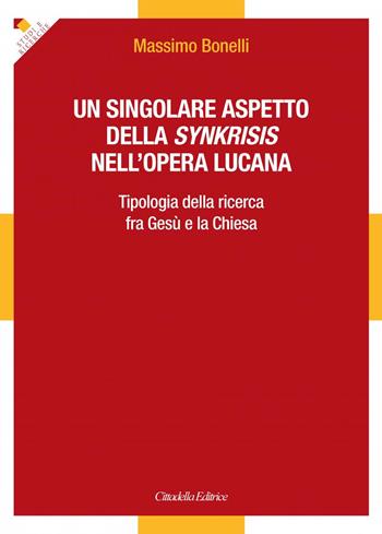 Un singolare aspetto della synkrisis nell'opera lucana. Tipologia della ricerca fra Gesù e la Chiesa - Massimo Bonelli - Libro Cittadella 2022, Studi e ricerche. Sez. biblica | libraccio.click
