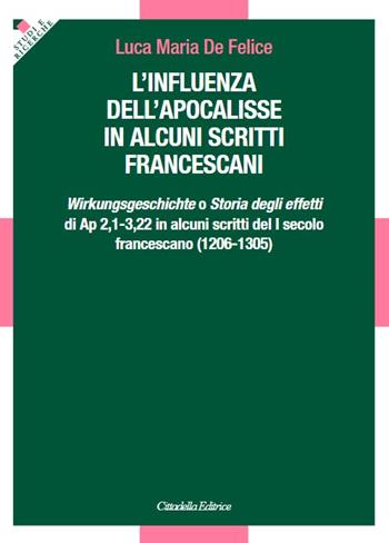 L'influenza dell'apocalisse in alcuni scritti francescani. «Wirkungsgeschichte» o «Storia degli effetti» di Ap 2,1-3,22 in alcuni scritti del I secolo francescano (1206-1305) - Luca Maria De Felice - Libro Cittadella 2023, Studi e ricerche. Sezione teologica | libraccio.click
