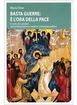 Basta guerre: è l'ora della pace. Il ruolo dei cattolici: nonviolenza attiva e creatrice e impegno politico - Mario Toso - Libro Cittadella 2023 | libraccio.click