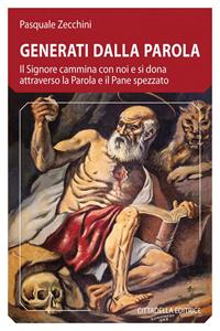Generati dalla parola. Il Signore cammina con noi e si dona attraverso la parola e il pane spezzato - Pasquale Zecchini - Libro Cittadella 2024 | libraccio.click