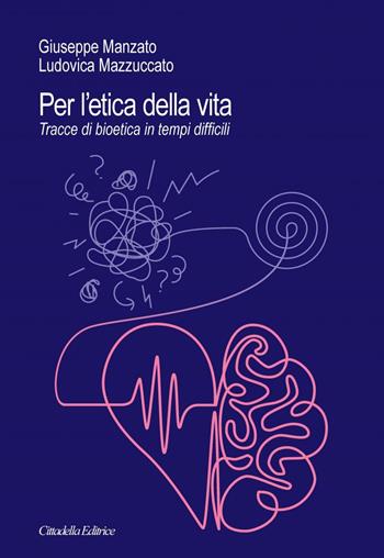 Per l'etica della vita. Tracce di bioetica in tempi difficili - Giuseppe Manzato, Ludovica Mazzuccato - Libro Cittadella 2025 | libraccio.click