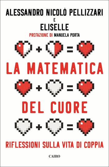 La matematica del cuore. Riflessioni sulla vita di coppia - Alessandro Nicolò Pellizzari, Eliselle - Libro Cairo 2019, Extra | libraccio.click