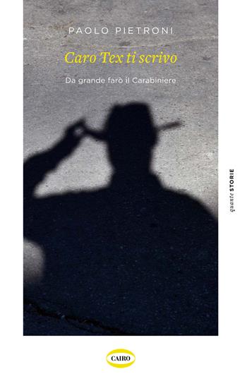 Caro Tex ti scrivo. Da grande farò il Carabiniere - Paolo Pietroni - Libro Cairo 2020, Quante storie | libraccio.click