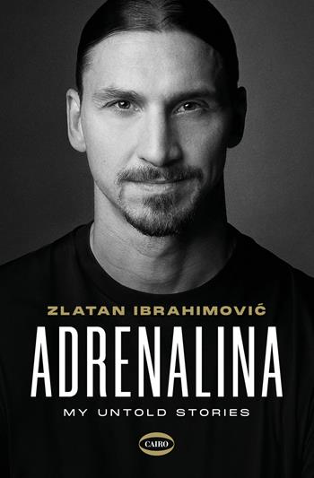 Adrenalina. My Untold Stories - Zlatan Ibrahimovic, Luigi Garlando - Libro Cairo 2021 | libraccio.click