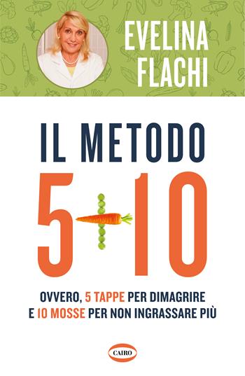 Il metodo 5 + 10. Ovvero 5 tappe per dimagrire e 10 mosse per non ingrassare più - Evelina Flachi - Libro Cairo 2023 | libraccio.click