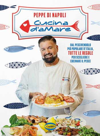Cucina d’amare. Dal pescivendolo più popolare d'Italia, tutte le regole per scegliere e cucinare il pesce - Di Napoli Peppe - Libro Cairo 2024, Arena | libraccio.click