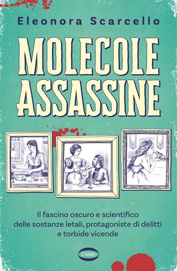 Molecole assassine. Il fascino oscuro e scientifico delle sostanze letali, protagoniste di delitti e torbide vicende - Eleonora Scarcello - Libro Cairo 2025, On-Off | libraccio.click
