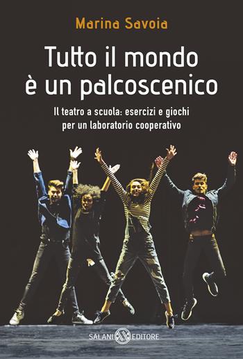 Tutto il mondo è un palcoscenico. Il teatro a scuola: esercizi e giochi per un laboratorio cooperativo - Marina Savoia - Libro Salani 2019, Saggi | libraccio.click