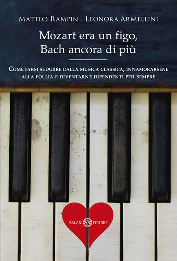 Mozart era un figo, Bach ancora di più. Come farsi sedurre dalla musica classica, innamorarsene alla follia e diventarne dipendenti per sempre. Nuova ediz. - Matteo Rampin, Leonora Armellini - Libro Salani 2020, Fuori collana | libraccio.click