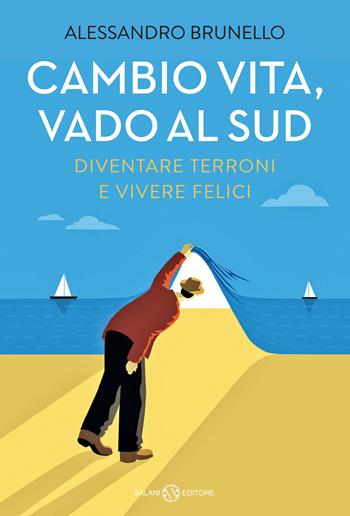 Cambio vita, vado al Sud. Diventare terroni e vivere felici - Alessandro Brunello - Libro Salani 2024, Saggi | libraccio.click