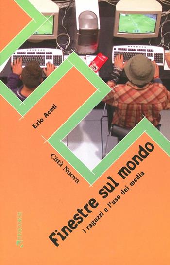 Finestre sul mondo. I ragazzi e l'uso dei media - Ezio Aceti - Libro Città Nuova 2004, Percorsi dell'educare | libraccio.click