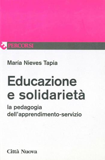 Educazione e solidarietà. La pedagogia dell'apprendimento-servizio - M. Nieves Tapia - Libro Città Nuova 2006, Percorsi dell'educare | libraccio.click