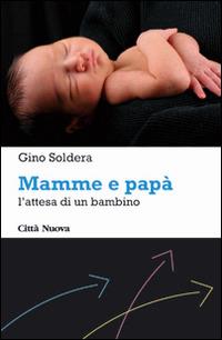 Mamme e papà. L'attesa di un bambino - Gino Soldera - Libro Città Nuova 2014, Percorsi dell'educare | libraccio.click