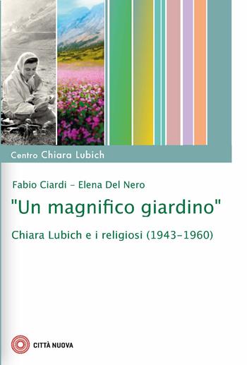 «Un magnifico giardino». Chiara Lubich e i religiosi (1943-1960) - Fabio Ciardi, Elena Del Nero - Libro Città Nuova 2025, Studi e documenti | libraccio.click