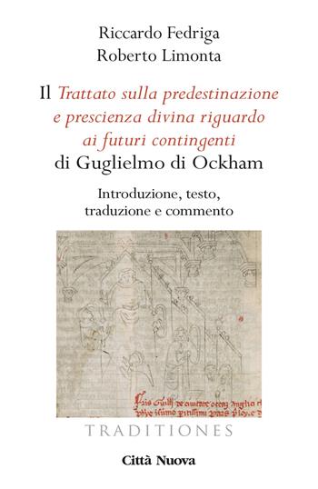 Il «Trattato sulla predestinazione e prescienza divina riguardo ai futuri contingenti» di Guglielmo di Ockham. Introduzione, testo, traduzione e commento - Riccardo Fedriga, Roberto Limonta - Libro Città Nuova 2020, Traditiones. Paradigma medievale | libraccio.click