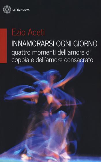 Innamorarsi ogni giorno-quattro momenti dell'amore - Ezio Aceti - Libro Città Nuova 2021, Famiglia oggi | libraccio.click