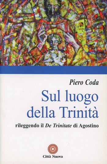 Sul luogo della Trinità. Rileggendo il «De Trinitate» di Agostino - Piero Coda - Libro Città Nuova 2008, Contributi di teologia | libraccio.click
