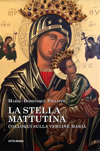 La stella mattutina. Colloqui sulla Vergine Maria - Marie-Dominique Philippe - Libro Città Nuova 2019, Meditazioni | libraccio.click