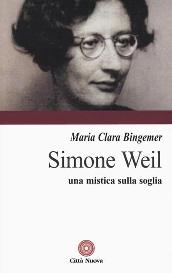 Simone Weil. Una mistica sulla soglia - M. Clara Lucchetti Bingemer - Libro Città Nuova 2016, Contributi di teologia | libraccio.click