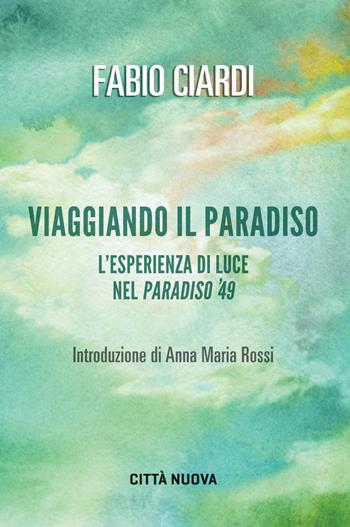 Viaggiando il paradiso. L'esperienza di luce nel Paradiso del '49 - Fabio Ciardi - Libro Città Nuova 2020, Verso l'unità. Testimonianze | libraccio.click