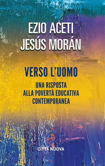 Verso l'uomo. Una risposta alla povertà educativa contemporanea - Ezio Aceti, Jesús Morán - Libro Città Nuova 2019, Verso l'unità. Saggi | libraccio.click