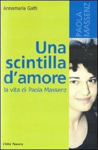 Una scintilla d'amore. La vita di Paola Massenz - Annamaria Gatti - Libro Città Nuova 2010, Verso l'unità. Testimonianze | libraccio.click