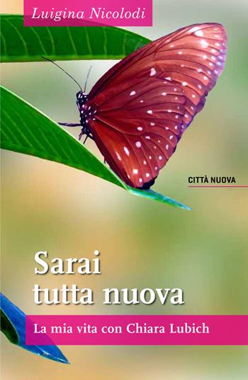 Sarai tutta nuova. La mia vita con Chiara Lubich - Luigina Nicolodi - Libro Città Nuova 2017, Verso l'unità. Testimonianze | libraccio.click