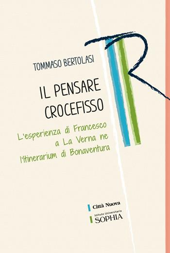 Il pensare crocefisso. L'esperienza di Francesco a La Verna nell'Itinerarium di Bonaventura - Tommaso Bertolasi - Libro Città Nuova 2023, Tracce. Fondo librario R. Tassi | libraccio.click