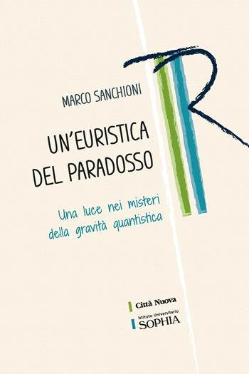 Un'euristica del paradosso. Una luce nei misteri della gravità quantistica - Marco Sanchioni - Libro Città Nuova 2024, Tracce. Fondo librario R. Tassi | libraccio.click