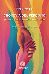 Crocevia del perdono. Perdere e ricostruire la fiducia nelle relazioni