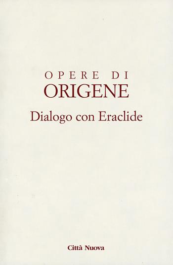 Dialogo con Eraclide - Origene - Libro Città Nuova 2017, Opera omnia di Origene | libraccio.click