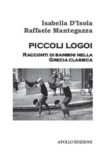 Piccoli Logoi. Raccoti di bambini nella Grecia Classica - Isabella D'Isola, Raffaele Mantegazza - Libro Apollo Edizioni 2020 | libraccio.click