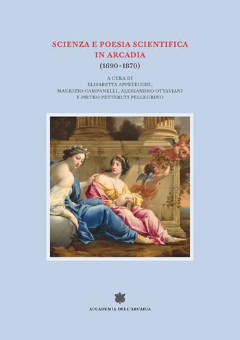 Scienza e poesia scientifica in Arcadia (1690-1870)  - Libro Accademia dell'Arcadia 2022, Il Bosco Parrasio | libraccio.click