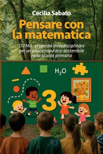 Pensare con la matematica. Sti2ma: proposta interdisciplinare per un’educazione eco-sostenibile nella scuola primaria - Cecilia Sabato - Libro Avio Edizioni Scientifiche 2025, Pensare la scuola | libraccio.click