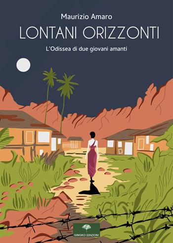 Lontani orizzonti. L'odissea di due giovani amanti - Maurizio Amaro - Libro Gingko Edizioni 2024 | libraccio.click